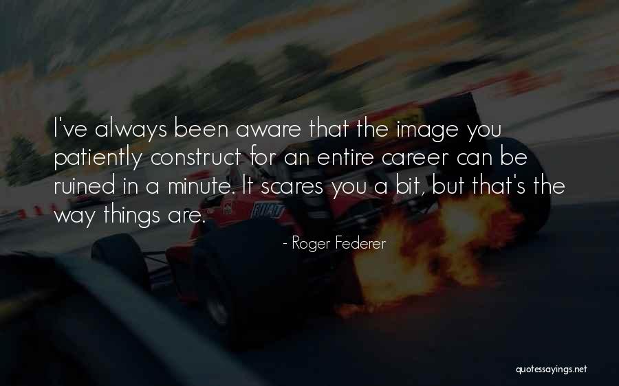 Ruined Things Quotes By Roger Federer Ruined Things Quotes By Roger Federer