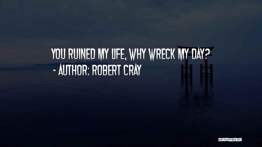 Ruined Your Day Quotes By Robert Cray