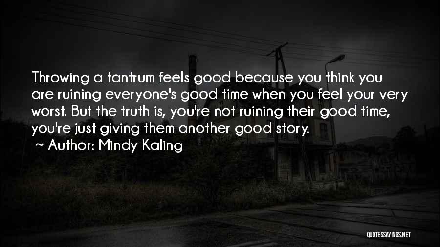 Ruining Good Things Quotes By Mindy Kaling