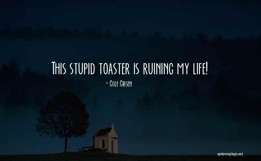 Ruining Life Quotes By Cole Gibsen Ruining Life Quotes By Cole Gibsen