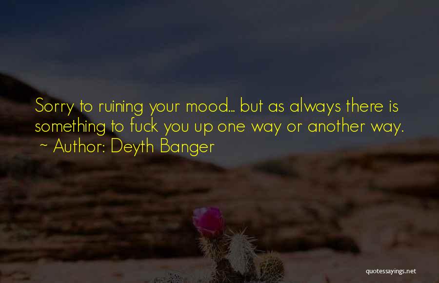 Ruining Mood Quotes By Deyth Banger