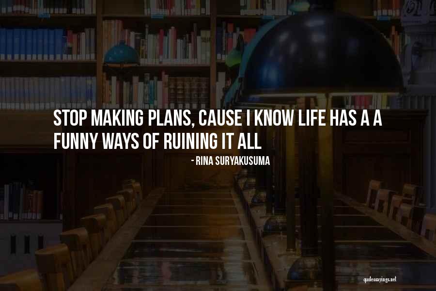 Ruining My Life Quotes By Rina Suryakusuma Ruining My Life Quotes By Rina Suryakusuma