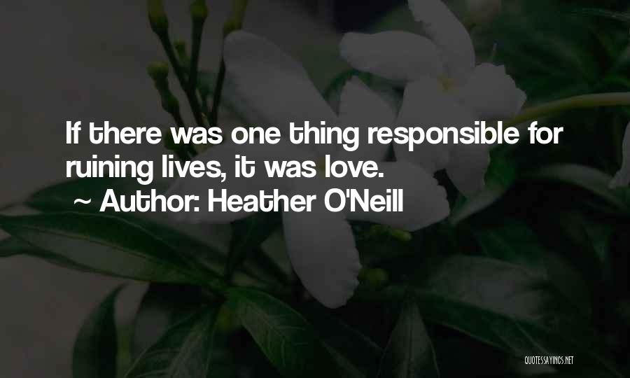 Ruining Others Lives Quotes By Heather O'Neill