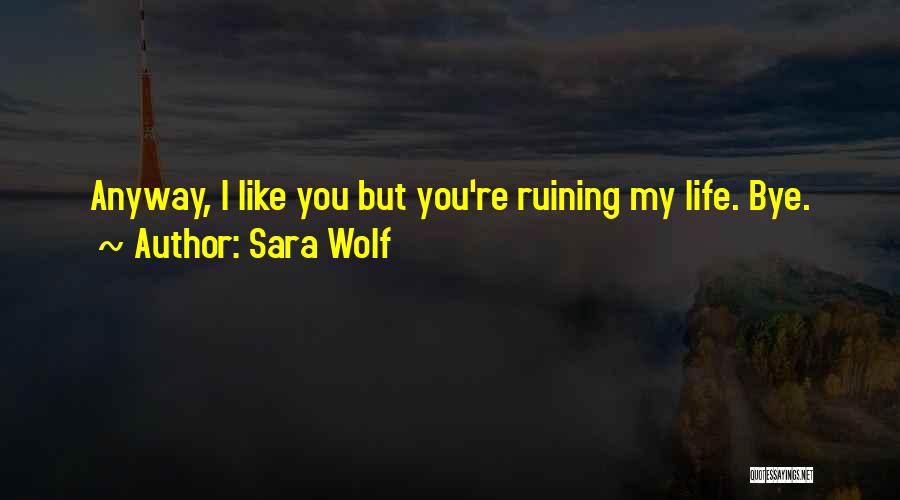 Ruining Someone's Life Quotes By Sara Wolf