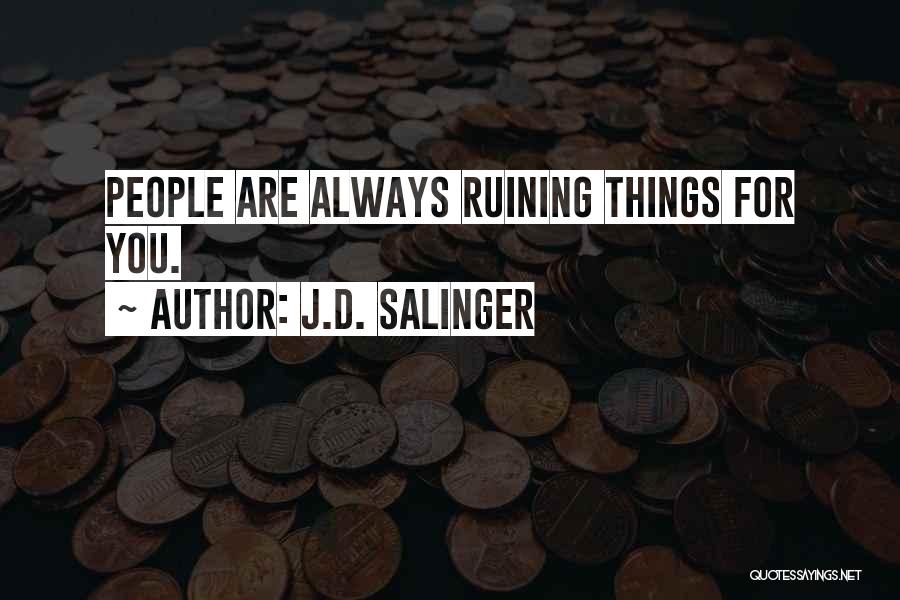 Ruining Things Quotes By J.D. Salinger