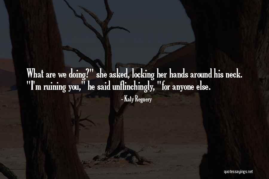 Ruining Things Quotes By Katy Regnery