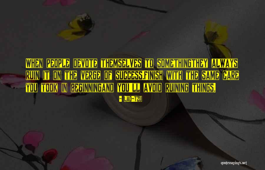 Ruining Things Quotes By Lao-Tzu Ruining Things Quotes By Lao-Tzu