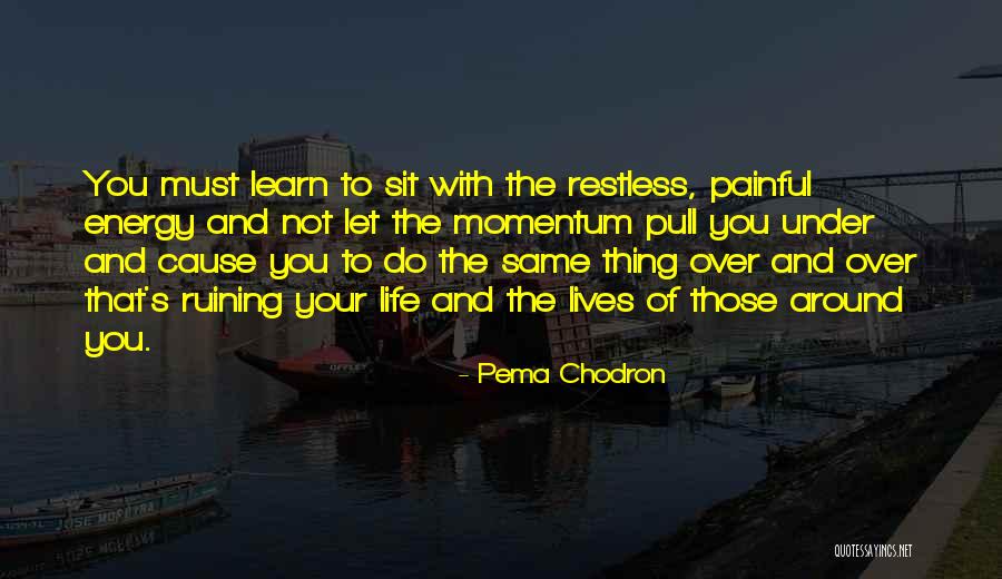 Ruining Things Quotes By Pema Chodron