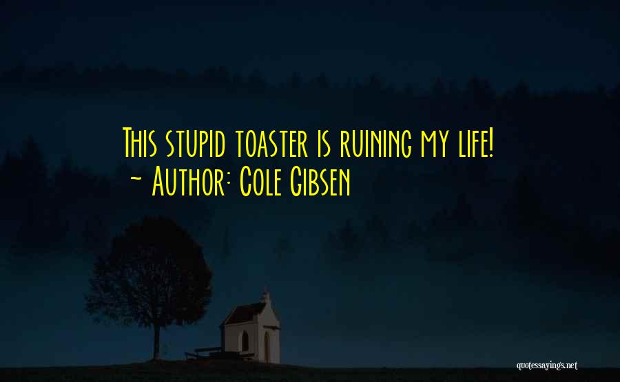 Ruining Your Own Life Quotes By Cole Gibsen