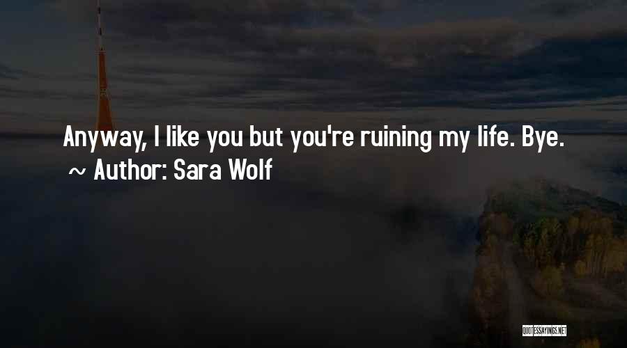 Ruining Your Own Life Quotes By Sara Wolf