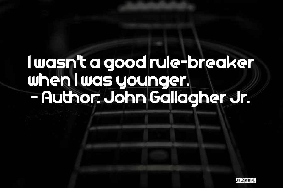 Rule Breaker Quotes By John Gallagher Jr.