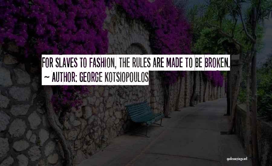 Rules Are Made To Be Broken Quotes By George Kotsiopoulos