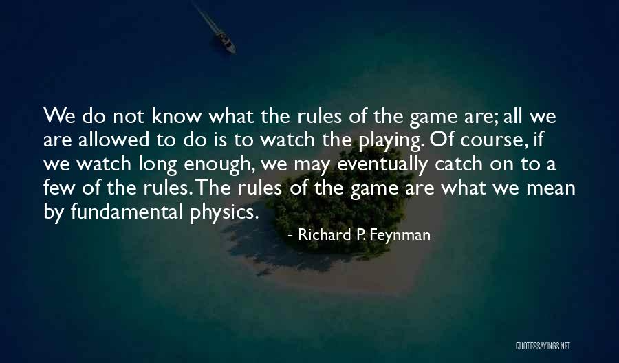 Rules Of The Game Quotes By Richard P. Feynman