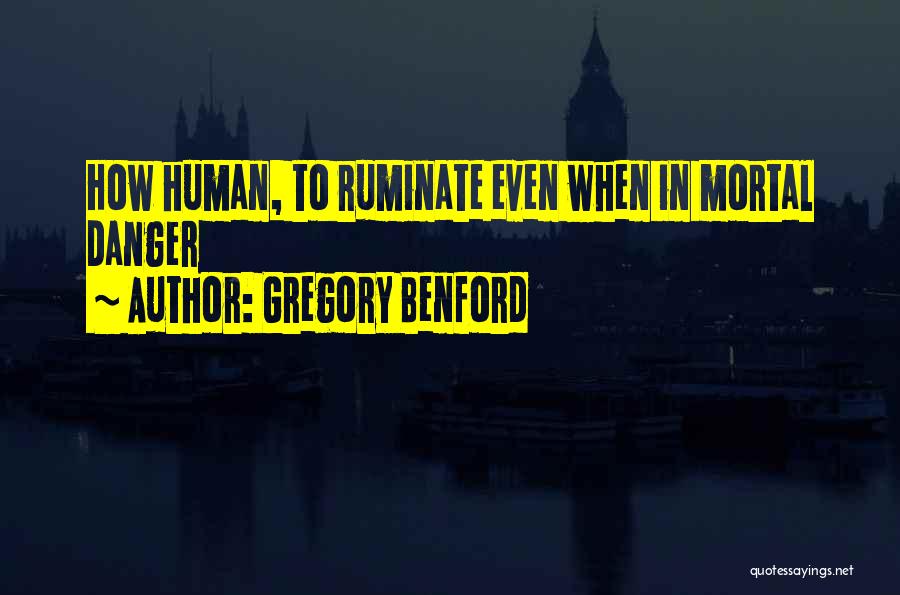 Ruminate Quotes By Gregory Benford Ruminate Quotes By Gregory Benford