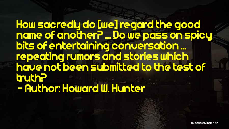 Rumors And Truth Quotes By Howard W. Hunter