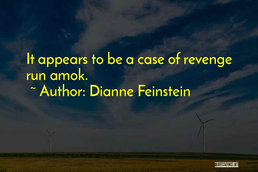 Run Amok Quotes By Dianne Feinstein