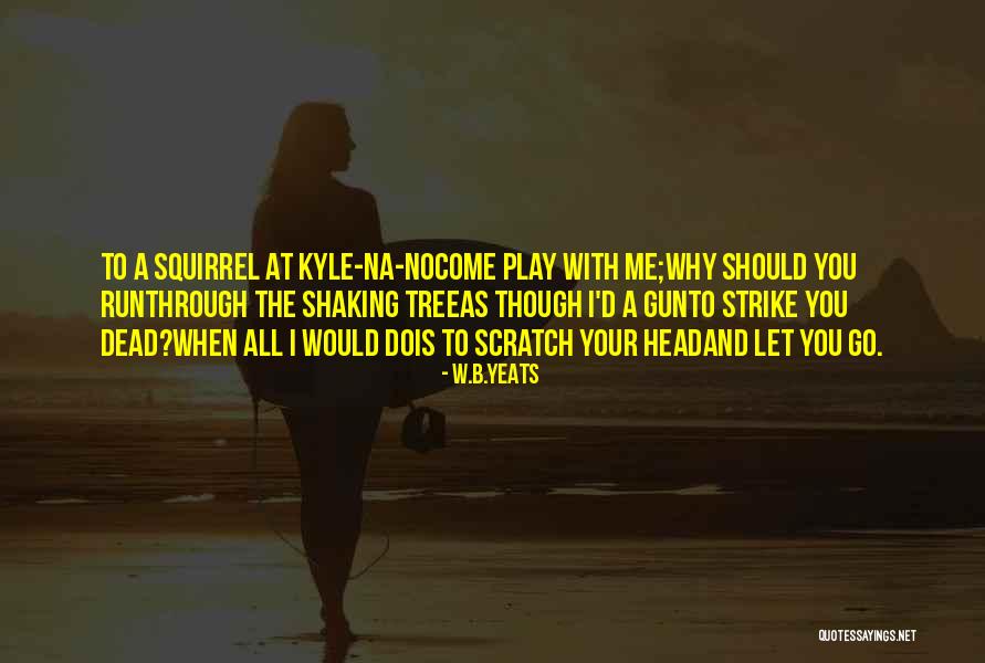 Run And Gun Quotes By W.B.Yeats Run And Gun Quotes By W.B.Yeats