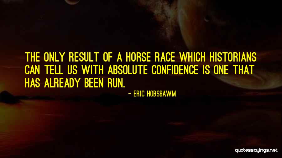Run Horse Quotes By Eric Hobsbawm Run Horse Quotes By Eric Hobsbawm