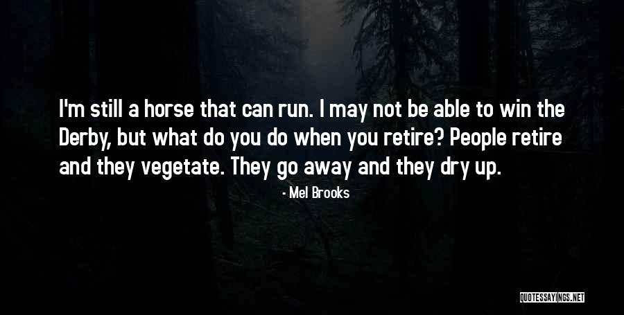 Run Horse Quotes By Mel Brooks Run Horse Quotes By Mel Brooks