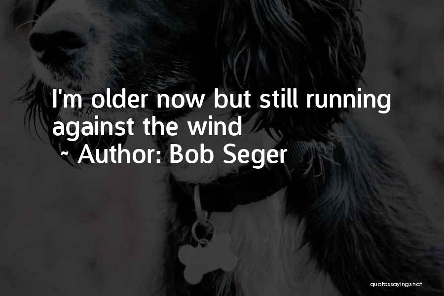 Running Against The Wind Quotes By Bob Seger