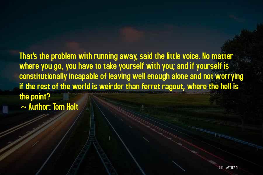 Running Away And Life Quotes By Tom Holt