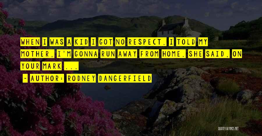 Running Away From Home Quotes By Rodney Dangerfield