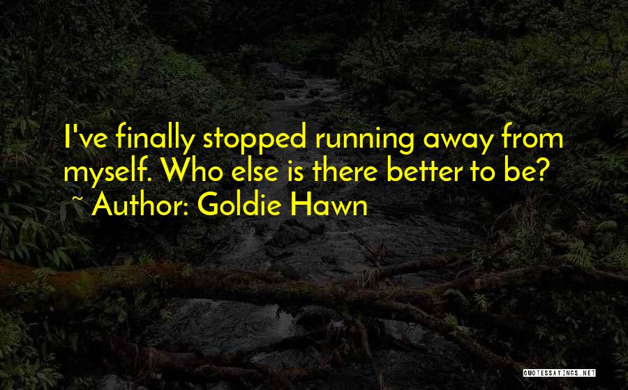 Running Away From Myself Quotes By Goldie Hawn