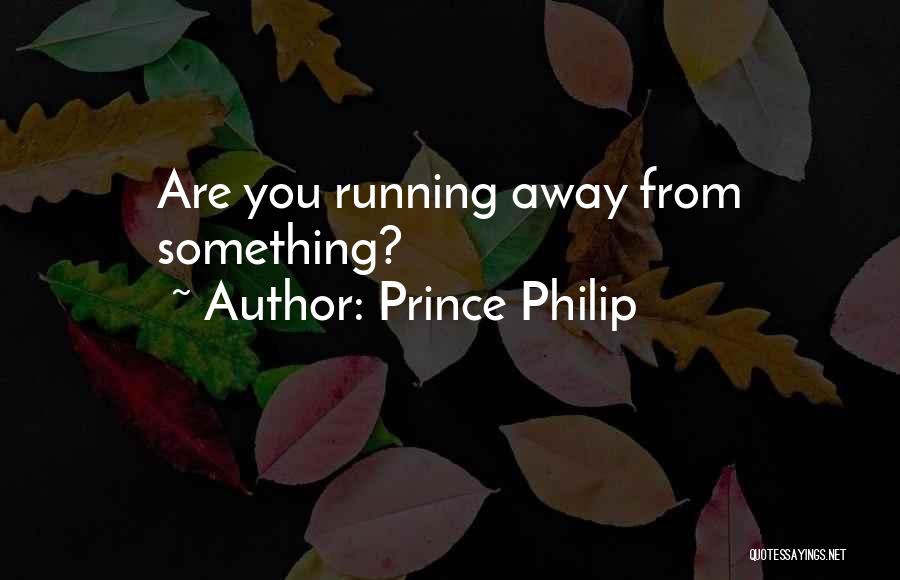 Running Away Quotes By Prince Philip