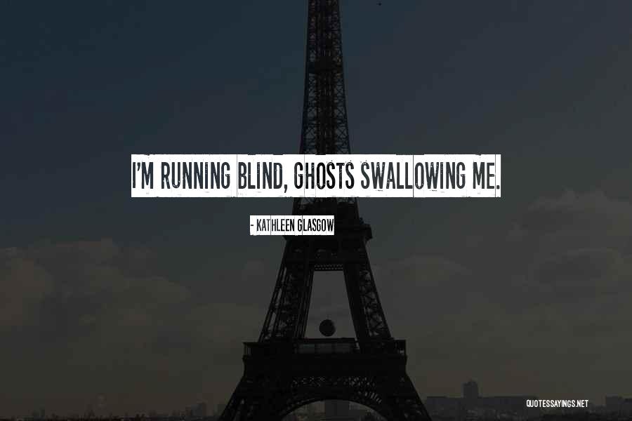 Running Blind Quotes By Kathleen Glasgow Running Blind Quotes By Kathleen Glasgow