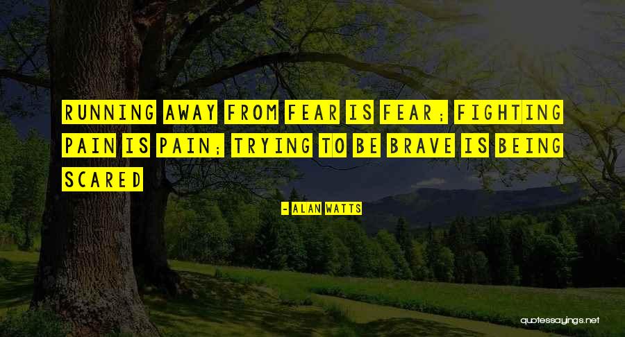 Running From Fear Quotes By Alan Watts Running From Fear Quotes By Alan Watts