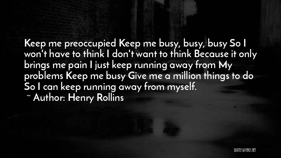 Running From Problems Quotes By Henry Rollins