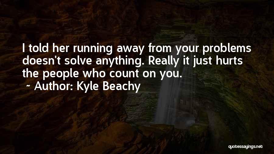 Running From Problems Quotes By Kyle Beachy