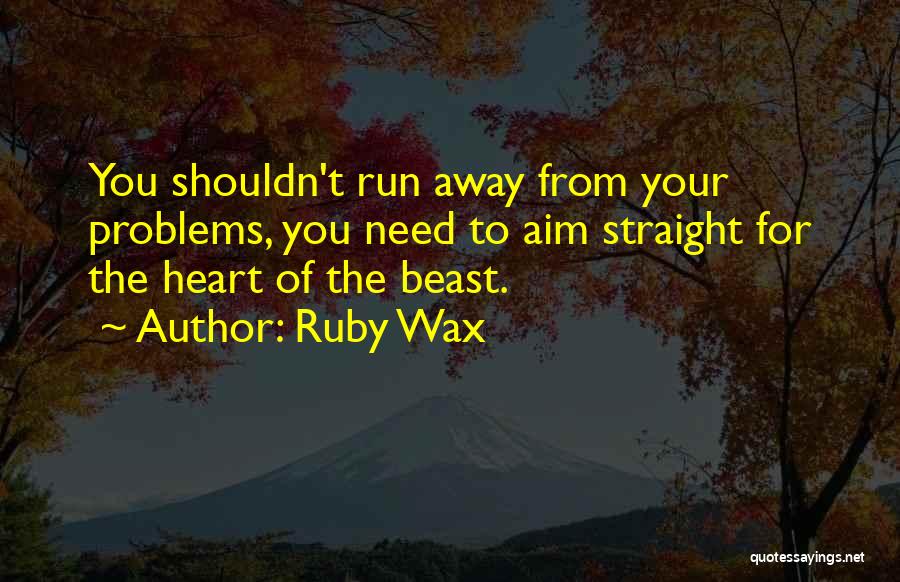 Running From Problems Quotes By Ruby Wax