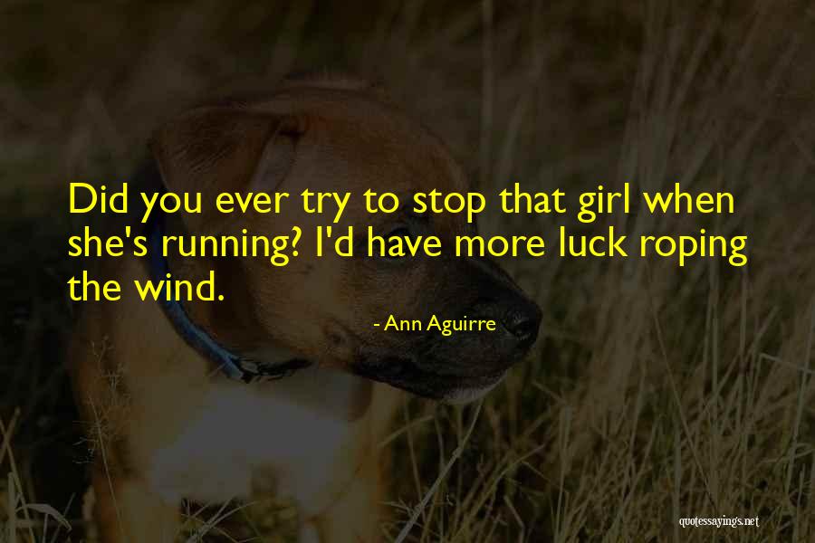Running Girl Quotes By Ann Aguirre Running Girl Quotes By Ann Aguirre