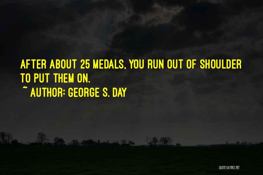 Running Medals Quotes By George S. Day