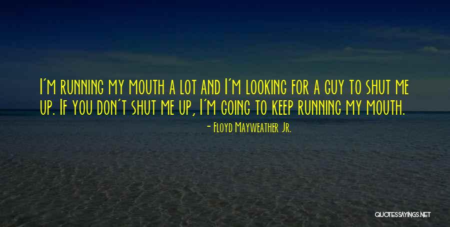 Running Mouth Quotes By Floyd Mayweather Jr. Running Mouth Quotes By Floyd Mayweather Jr.