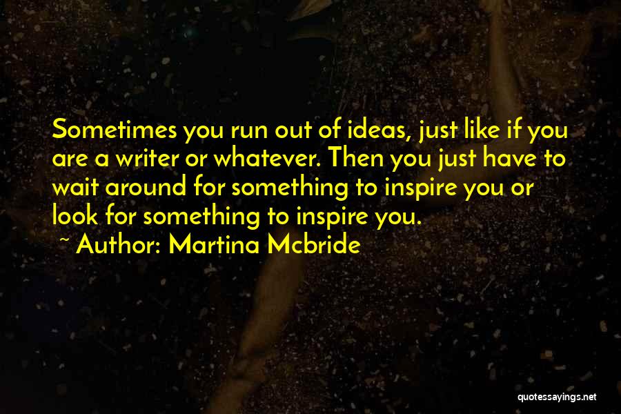 Running Out Of Ideas Quotes By Martina Mcbride