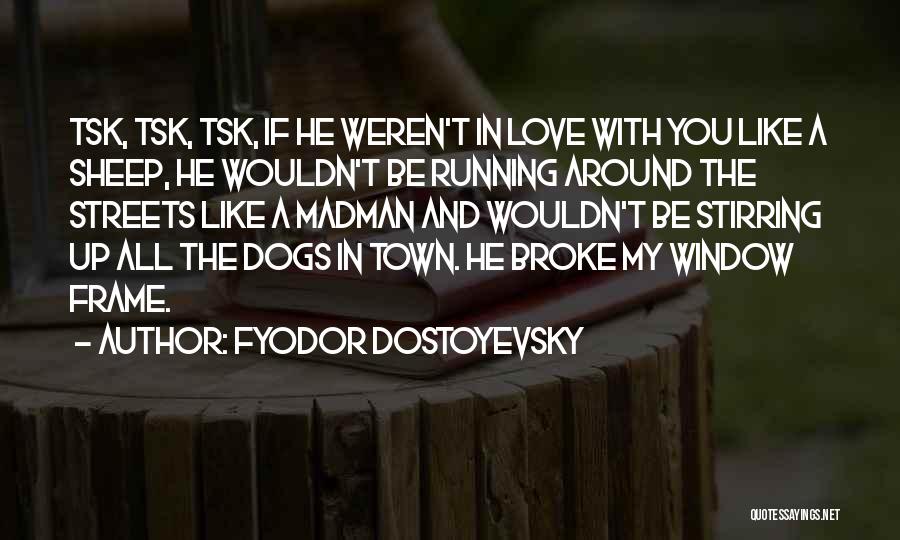 Running The Streets Quotes By Fyodor Dostoyevsky