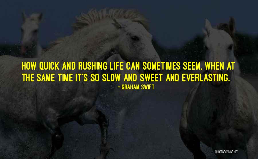 Rushing Things In Life Quotes By Graham Swift Rushing Things In Life Quotes By Graham Swift