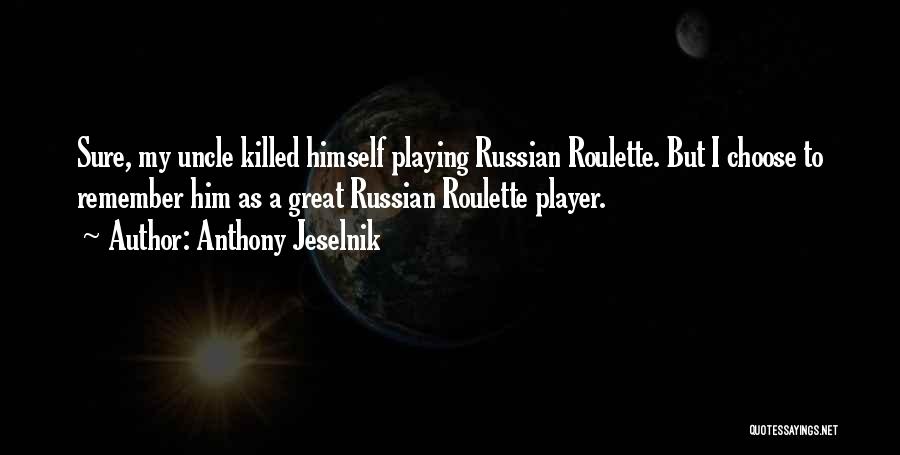 Russian Roulette Quotes By Anthony Jeselnik
