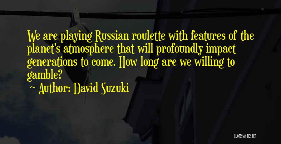 Russian Roulette Quotes By David Suzuki