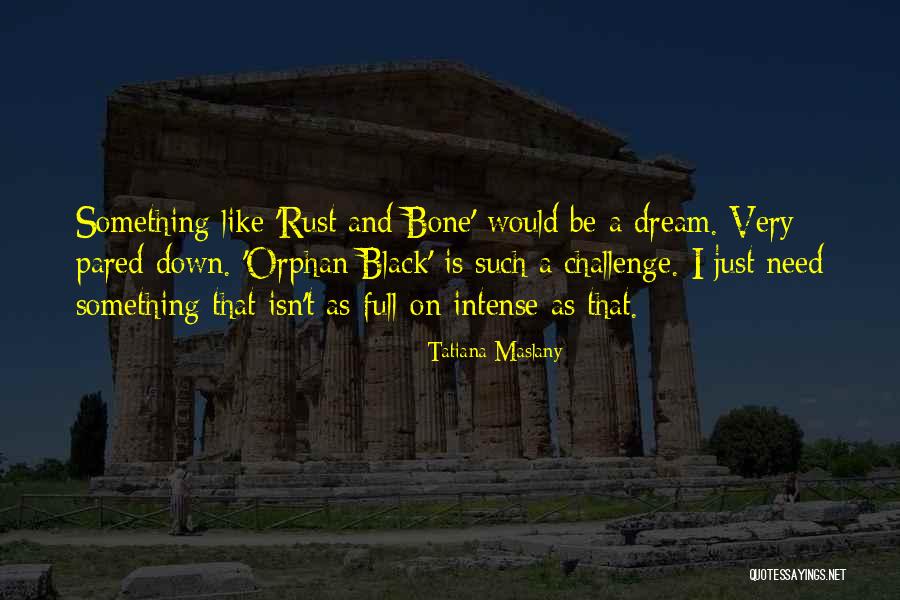 Rust And Bone Quotes By Tatiana Maslany Rust And Bone Quotes By Tatiana Maslany