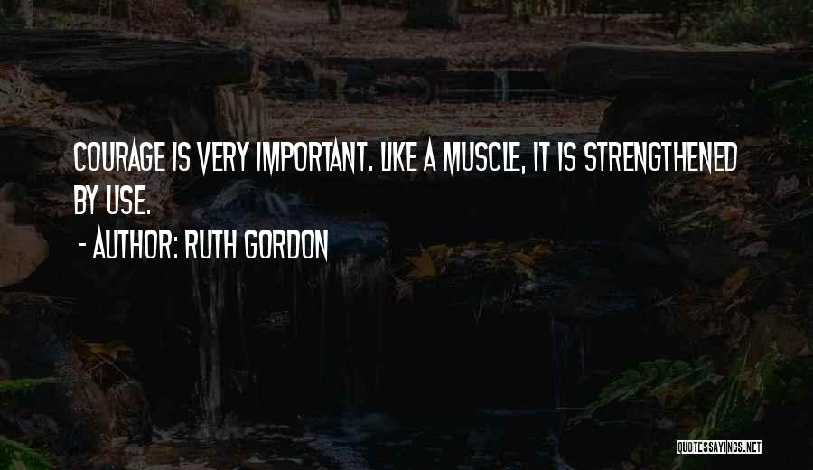 Ruth Gordon Courage Quotes By Ruth Gordon