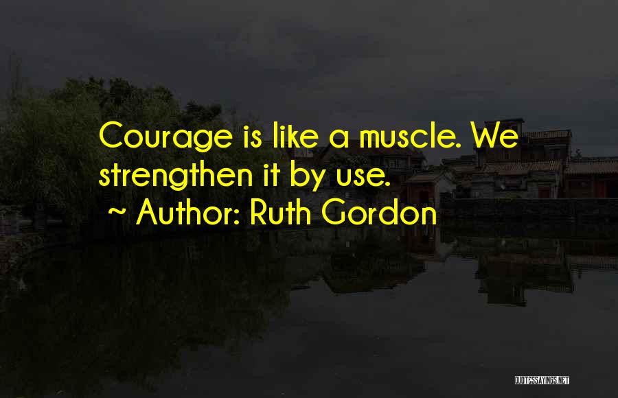 Ruth Gordon Courage Quotes By Ruth Gordon