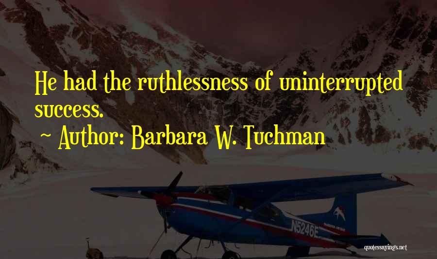 Ruthlessness Quotes By Barbara W. Tuchman