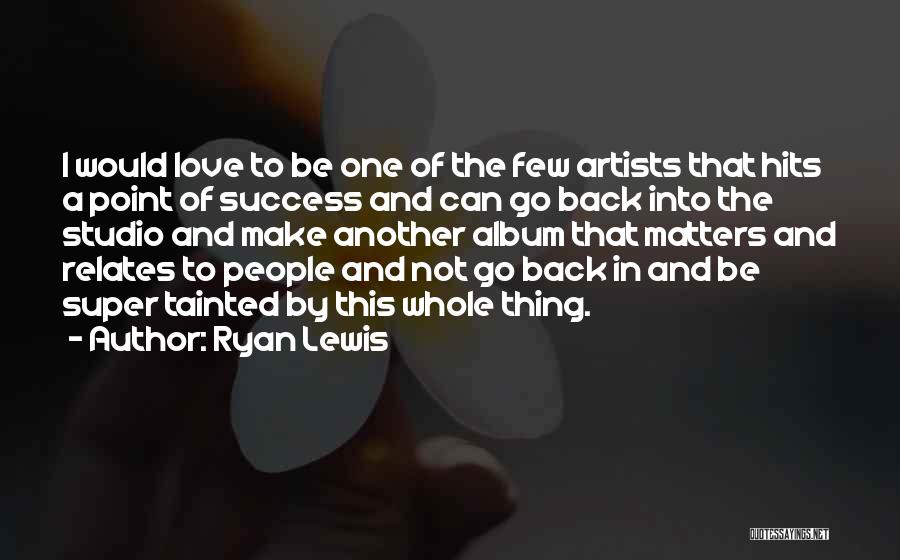 Ryan Lewis Quotes 1336949