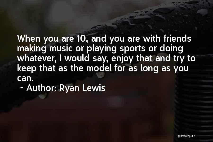 Ryan Lewis Quotes 490439