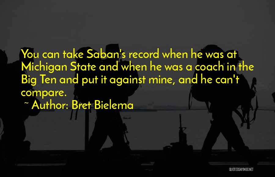 Saban Quotes By Bret Bielema