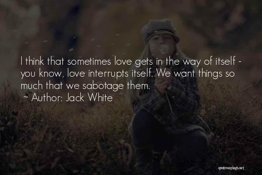 Sabotage Love Quotes By Jack White