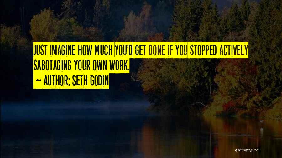 Sabotaging Yourself Quotes By Seth Godin